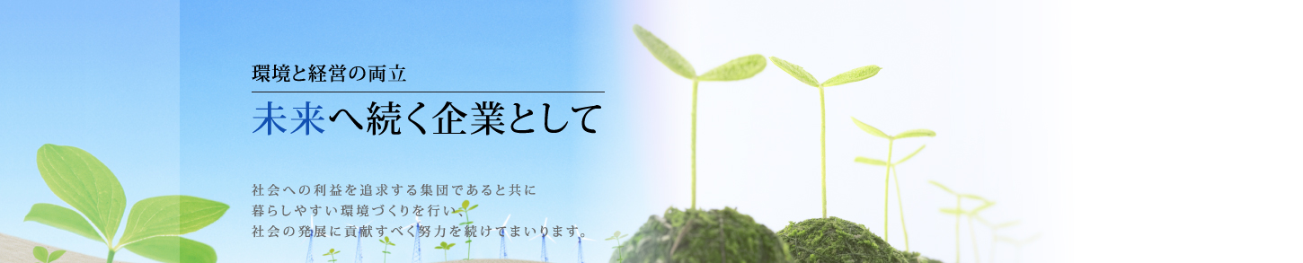 環境と経営の両立 未来へ続く企業として